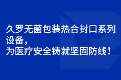 久羅無菌包裝熱合封口系列設備，為醫療安全鑄就堅固防線！